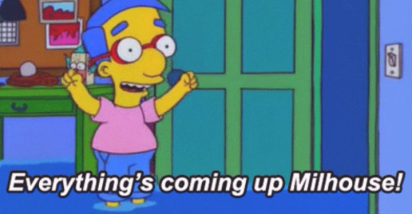 everythings-coming-up-milhouse-memes.jpg